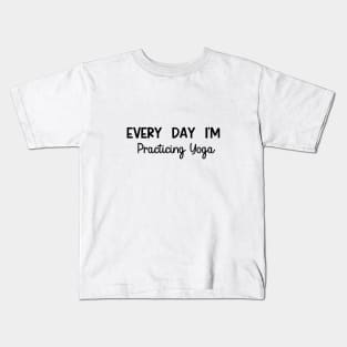 Every Day I'm Practicing Yoga Kids T-Shirt